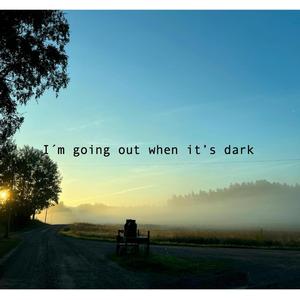 I´m going out when it´s dark