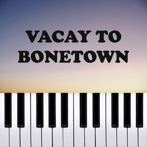 Vacay To Bonetown (Piano Version)