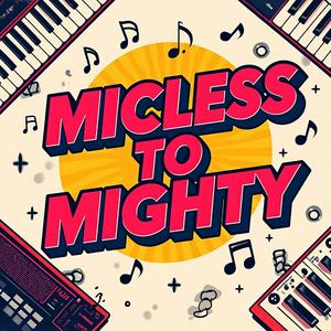 Micless to Mighty