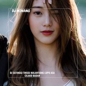 DJ SATINGGI TINGGI MALANTIANG LUPO ASA CILAKO BADAN