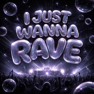 I Just Wanna Rave