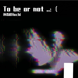 To be or not ....：(