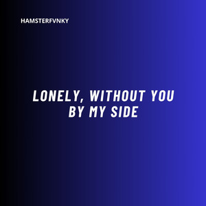 LONELY, WITHOUT YOU BY MY SIDE (Remix)