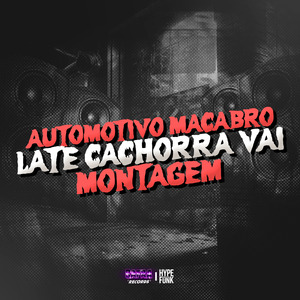 AUTOMOTIVO MACABRO - LATE CACHORRA VAI - MONTAGEM