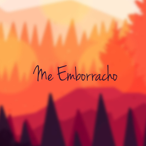 Me Emborracho