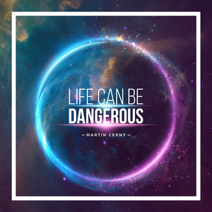 Life Can Be Dangerous