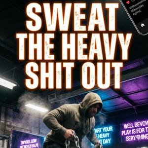 Sweat the Heavy Shit Out