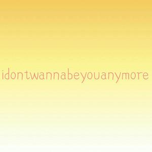 idontwannabeyouanymore
