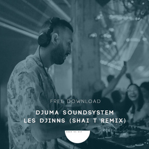 Djuma Soundsystem - Les Djinns  (Shai T Remix) [Free Download]