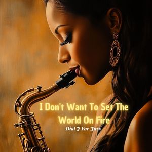 I Don't Want To Set The World On Fire