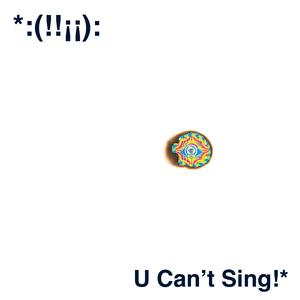 U Can't Sing!*
