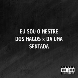 EU SOU O MESTRE DOS MAGOS x DA UMA SENTADA
