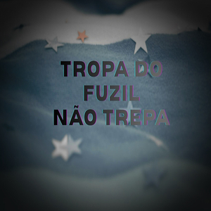 TROPA DO FUZIL NÃO TREPA