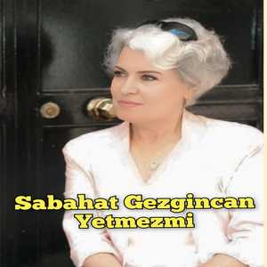 Sabahat Gezgincan Yetmezmi
