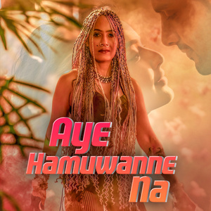 Aye Hamuwanne Na
