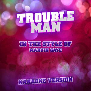 Trouble Man (In the Style of Marvin Gaye) [Karaoke Version]