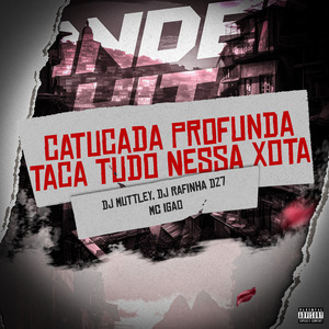 Catucada Profunda, Taca Tudo Nessa Xota