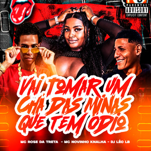 Vai Tomar um Chá das Minas Que Tem Ódio