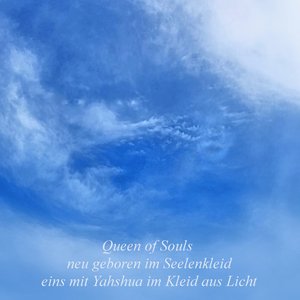Queen of Souls neu geboren im Seelenkleid eins mit Yahshua im Kleid aus Licht