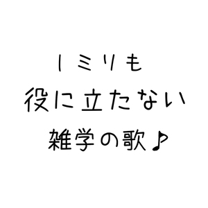 1ミリも役に立たない雑学の歌