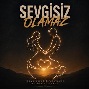 SEVGİSİZ OLAMAZ