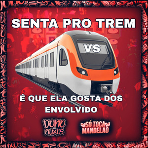 Senta pro Trem Vs É Que Ela Gosta dos Envolvido