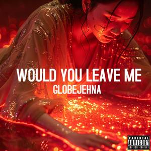 Would You Leave Me