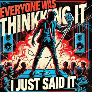 Everyone Was Thinking It, I Just Said It