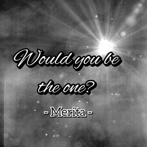 Would you be the one?