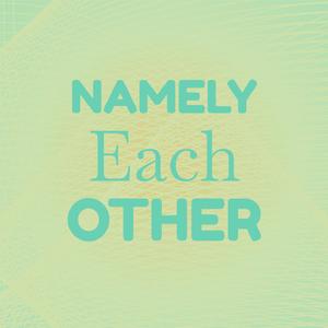 Namely Each other