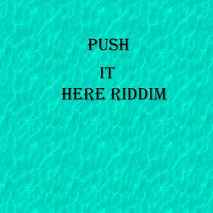PUSH IT HERE RIDDIM