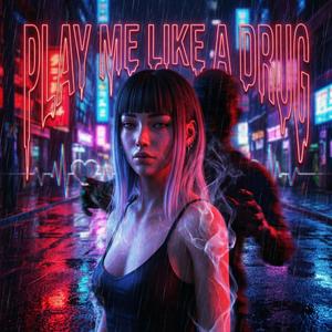 Play Me Like a Drug