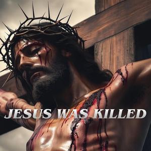 JESUS WAS KILLED