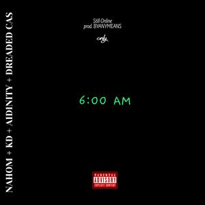 Still Online (6AM) (feat. Nahom, KD, Aidinity & Dreaded Cas)