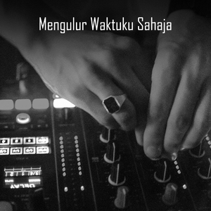 Mengulur Waktuku Sahaja