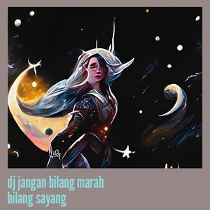 Dj Jangan Bilang Marah Bilang Sayang