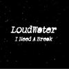 Loudwater - I Need a Break