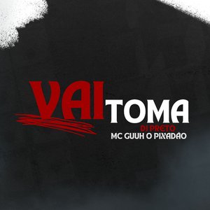 Vai Toma (feat. MC Guuh o pixadão)