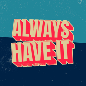 Always Have It