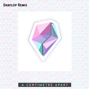 A Centimetre Apart (Danflop Remix)
