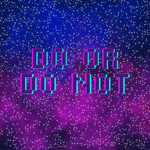 Do or Do Not