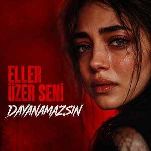 Eller Üzer Seni Dayanamazsın