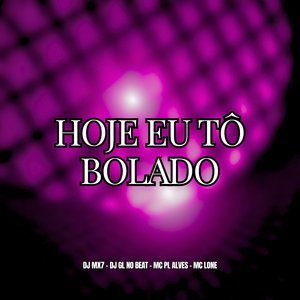 Hoje Eu Tô Bolado
