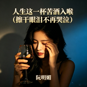 人生这一杯苦酒入喉（擦干眼泪不再哭泣）