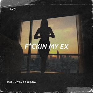 ****ing my Ex (feat. Jelani)