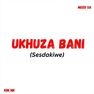 Ukhuza Bani (Sesdakiwe)