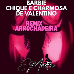 Barbie / Chique e Charmosa de Valentino (Remix Arrochadeira)