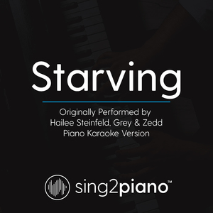 Starving (Originally Performed By Hailee Steinfeld, Grey & Zedd) (Piano Karaoke Version)