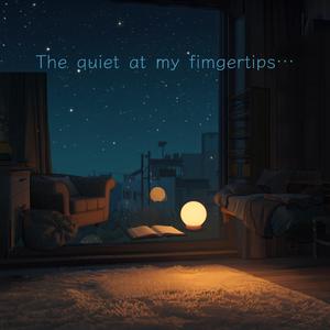 The quiet at my fingertips…