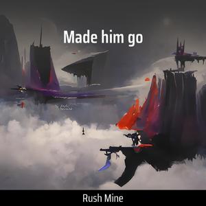 Made him go